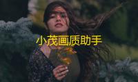 小茂画质助手